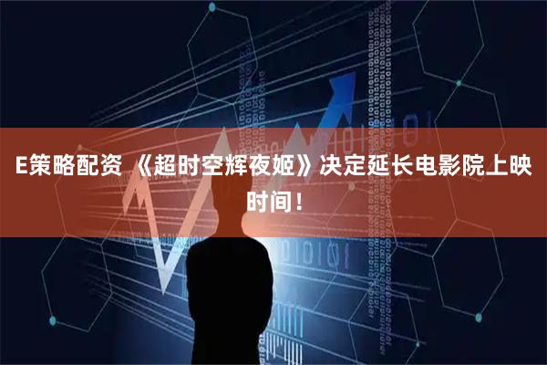 E策略配资 《超时空辉夜姬》决定延长电影院上映时间！